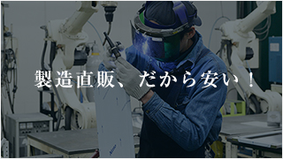 製造直販、だから安い！